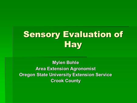 Sensory Evaluation of Hay Mylen Bohle Area Extension Agronomist Oregon State University Extension Service Crook County.