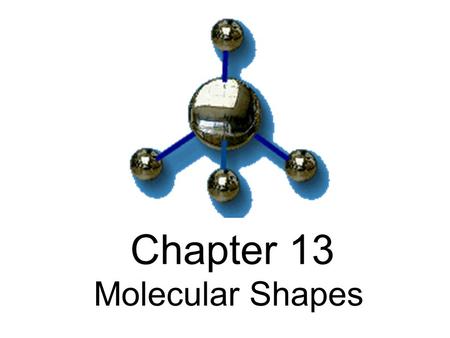 Chapter 13 Molecular Shapes. Molecular Shape Molecular shape or molecular geometry is the three-dimensional arrangement of the atoms in a molecule.