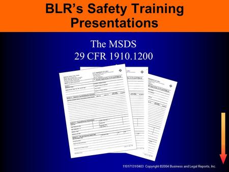 11017131/0403 Copyright ©2004 Business and Legal Reports, Inc. BLR’s Safety Training Presentations The MSDS 29 CFR 1910.1200.