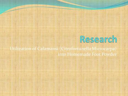 Research Utilization of Calamansi (Citrofortunella Microcarpa) into Homemade Foot Powder.