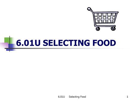 6.01U Selecting Food 1 6.01U SELECTING FOOD 1. 6.01U Selecting Food2 Canned Food Look for undented, nonbulging, rustfree cans Check for sell-by or expiration.