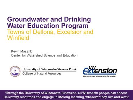 Kevin Masarik Center for Watershed Science and Education Groundwater and Drinking Water Education Program Towns of Dellona, Excelsior and Winfield Through.
