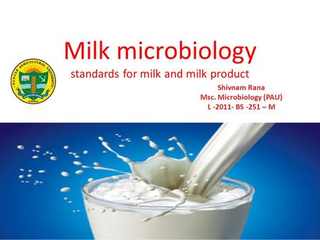 Milk microbiology standards for milk and milk product Shivnam Rana Msc. Microbiology (PAU) L -2011- BS -251 – M.