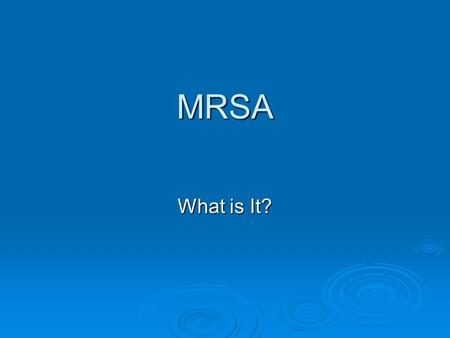 MRSA What is It?. MRSA  Methicillin-resistant staphaureus (MRSA)  Caused more than 94,000 life-threatening infections and nearly 19,000 deaths in 2005.