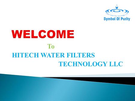 To HITECH WATER FILTERS TECHNOLOGY LLC.  Purify your tap water into pure & healthy drinking water with hitech water filters  A Mineral Water Machine.