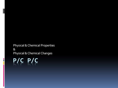 Physical & Chemical Properties & Physical & Chemical Changes