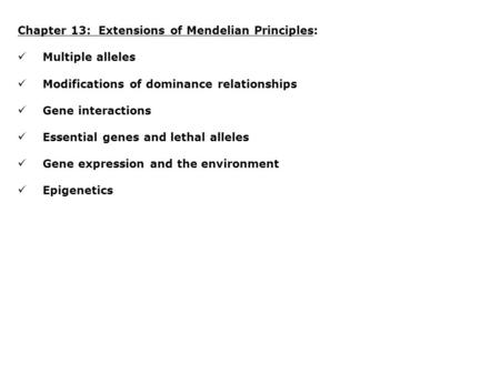 Chapter 13: Extensions of Mendelian Principles: Multiple alleles Modifications of dominance relationships Gene interactions Essential genes and lethal.