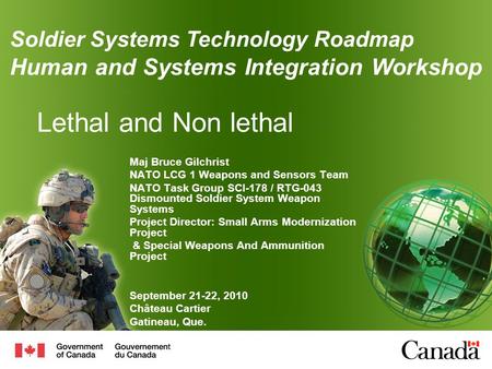 Lethal and Non lethal Maj Bruce Gilchrist NATO LCG 1 Weapons and Sensors Team NATO Task Group SCI-178 / RTG-043 Dismounted Soldier System Weapon Systems.