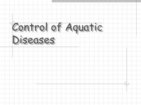 Control of Aquatic Diseases. 6) External Treatments Controls pathogenic agents of fish/water Requires immersion Chemical effective but at lower-than-lethal.