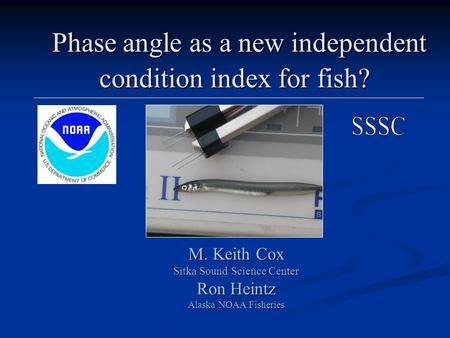 Phase angle as a new independent condition index for fish? Phase angle as a new independent condition index for fish? M. Keith Cox Sitka Sound Science.