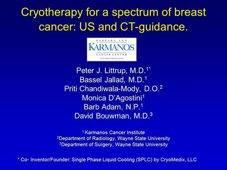 Cryotherapy for a spectrum of breast cancer: US and CT-guidance. Peter J. Littrup, M.D. 1* Bassel Jallad, M.D. 1 Priti Chandiwala-Mody, D.O. 2 Monica D’Agostini.