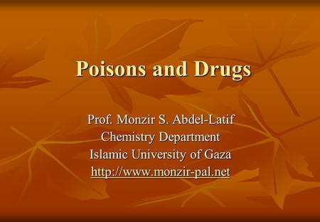 Poisons and Drugs Prof. Monzir S. Abdel-Latif Chemistry Department Islamic University of Gaza