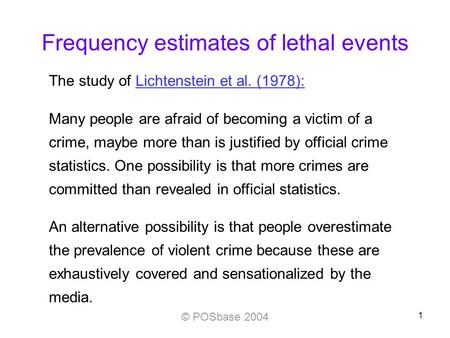 © POSbase 2004 1 Frequency estimates of lethal events The study of Lichtenstein et al. (1978):Lichtenstein et al. (1978): Many people are afraid of becoming.