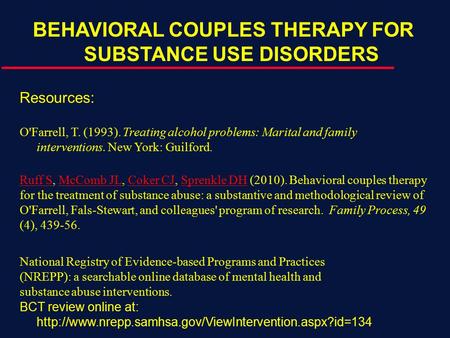 BEHAVIORAL COUPLES THERAPY FOR SUBSTANCE USE DISORDERS Resources: O'Farrell, T. (1993). Treating alcohol problems: Marital and family interventions. New.