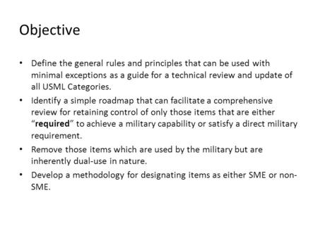 Objective Define the general rules and principles that can be used with minimal exceptions as a guide for a technical review and update of all USML Categories.