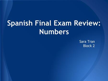Spanish Final Exam Review: Numbers Sara Tran Block 2.