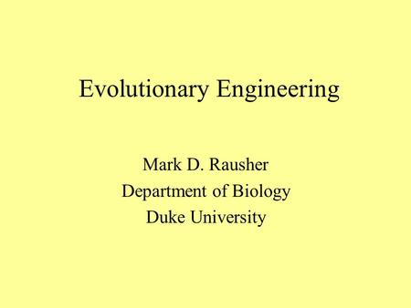 Evolutionary Engineering Mark D. Rausher Department of Biology Duke University.