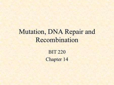 Mutation, DNA Repair and Recombination BIT 220 Chapter 14.