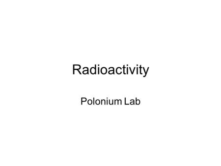 Radioactivity Polonium Lab. Half-life ~ the amount of time needed for one half of the mass of a radioactive isotope, to turn into something else.