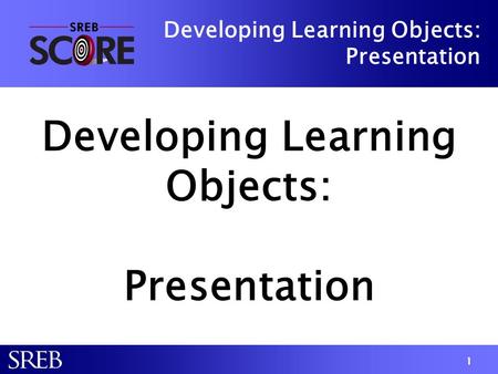 Developing Learning Objects: Presentation Developing Learning Objects: Presentation Developing Learning Objects: Presentation 1.