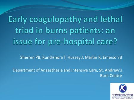 Sherren PB, Kundishora T, Hussey J, Martin R, Emerson B Department of Anaesthesia and Intensive Care, St. Andrew’s Burn Centre.