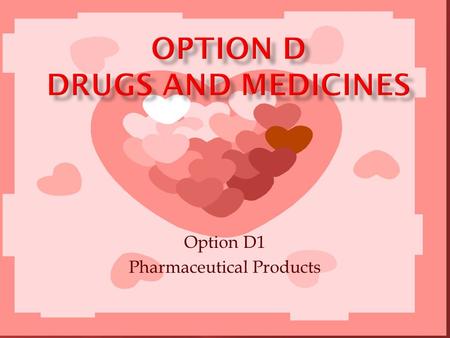 Option D1 Pharmaceutical Products.  Generally a drug or medicine is any chemical (natural or man made), which does one or more of the following:  Alters.