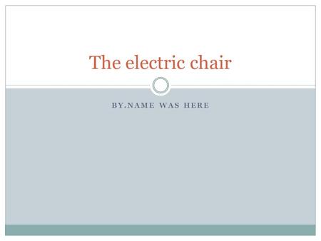 BY.NAME WAS HERE The electric chair. This is the electric chair.