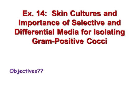 Ex. 14: Skin Cultures and Importance of Selective and Differential Media for Isolating Gram-Positive Cocci Objectives??