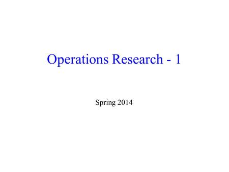 Operations Research - 1 Spring 2014.  Instructor: Sungsoo Park Building E2-2, room 4112, Tel: 3121 Office hour: Tue, Thr 14:30.