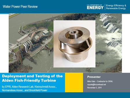 1 | Program Name or Ancillary Texteere.energy.gov Water Power Peer Review Deployment and Testing of the Alden Fish-Friendly Turbine by EPRI, Alden Research.