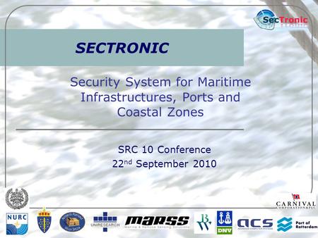 SECTRONIC Security System for Maritime Infrastructures, Ports and Coastal Zones SRC 10 Conference 22 nd September 2010.