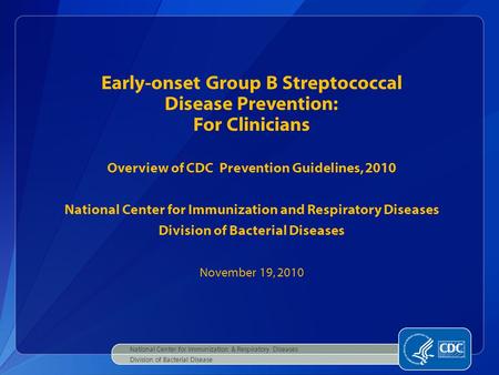 Early-onset Group B Streptococcal Disease Prevention: For Clinicians Overview of CDC Prevention Guidelines, 2010 National Center for Immunization and.