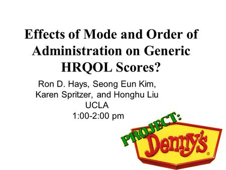 Effects of Mode and Order of Administration on Generic HRQOL Scores? Ron D. Hays, Seong Eun Kim, Karen Spritzer, and Honghu Liu UCLA 1:00-2:00 pm.