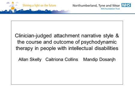 Clinician-judged attachment narrative style & the course and outcome of psychodynamic therapy in people with intellectual disabilities Allan Skelly Caitriona.