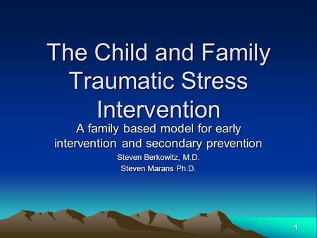 1 The Child and Family Traumatic Stress Intervention A family based model for early intervention and secondary prevention Steven Berkowitz, M.D. Steven.