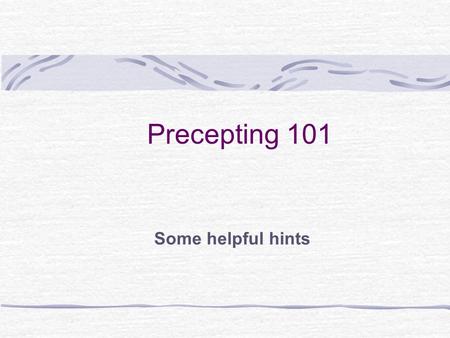 Precepting 101 Some helpful hints. Better than a thousand days of diligent study is one day with a great teacher. --Japanese proverb.
