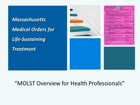 Massachusetts Massachusetts Medical Orders for Medical Orders for Life-Sustaining Life-Sustaining Treatment Treatment “MOLST Overview for Health Professionals”