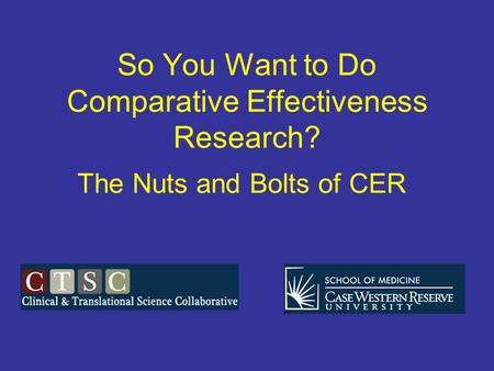 So You Want to Do Comparative Effectiveness Research? The Nuts and Bolts of CER.