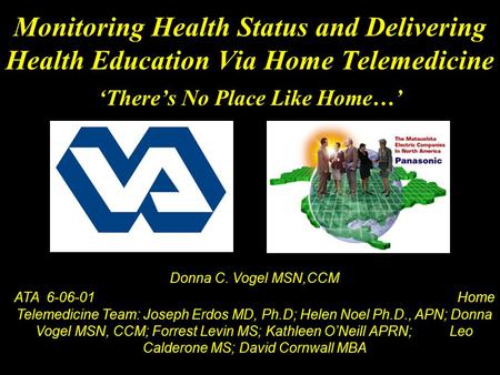 Monitoring Health Status and Delivering Health Education Via Home Telemedicine ‘There’s No Place Like Home…’ Donna C. Vogel MSN,CCM ATA 6-06-01 Home Telemedicine.
