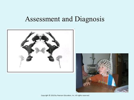 Assessment and Diagnosis Copyright © 2010 by Pearson Education, Inc. All rights reserved.