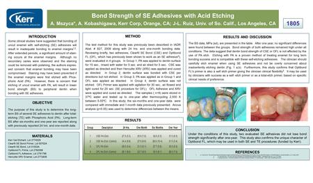 Bond Strength of SE Adhesives with Acid Etching A. Mszyca*, A. Kobashigawa, Kerr Corp, Orange, CA; J-L. Ruiz, Univ. of So. Calif., Los Angeles, CA 1805.