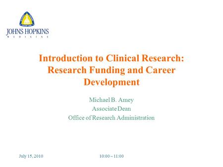 July 15, 201010:00 – 11:00 Introduction to Clinical Research: Research Funding and Career Development Michael B. Amey Associate Dean Office of Research.