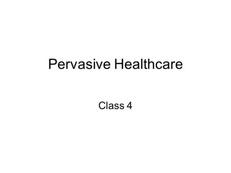 Pervasive Healthcare Class 4. Agenda 3:00-3:05 Announcement 3:05-3:15 Quiz 1 3:15-3:40 Example of Research Paper Presentation/Discussion 3:40-3:50 Questions.