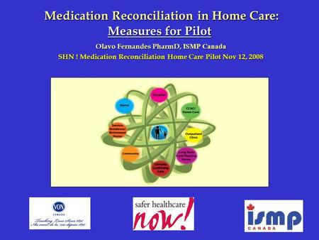 Medication Reconciliation in Home Care: Measures for Pilot Medication Reconciliation in Home Care: Measures for Pilot Olavo Fernandes PharmD, ISMP Canada.