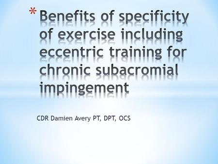 CDR Damien Avery PT, DPT, OCS. * Specificity of exercise including eccentric training has value for preventing surgical intervention in patients with.