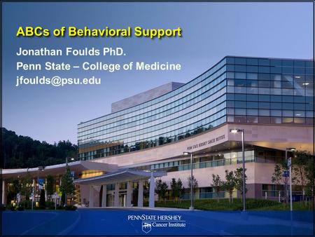 ABCs of Behavioral Support Jonathan Foulds PhD. Penn State – College of Medicine