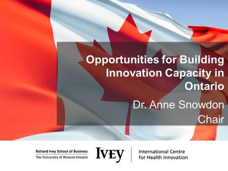 Opportunities for Building Innovation Capacity in Ontario Dr. Anne Snowdon Chair.