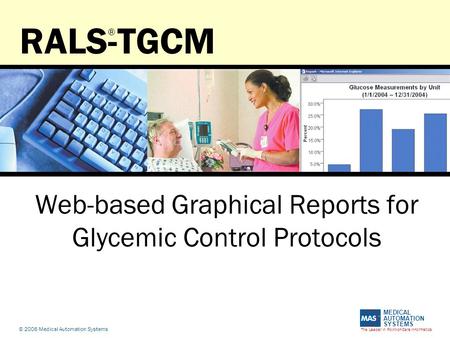 The Leader in Point-of-Care Informatics MEDICAL AUTOMATION SYSTEMS © 2006 Medical Automation Systems RALS-TGCM Web-based Graphical Reports for Glycemic.