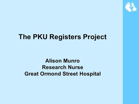 The PKU Registers Project Alison Munro Research Nurse Great Ormond Street Hospital.