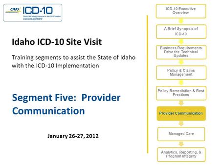 Segment Five: Provider Communication Idaho ICD-10 Site Visit Training segments to assist the State of Idaho with the ICD-10 Implementation January 26-27,
